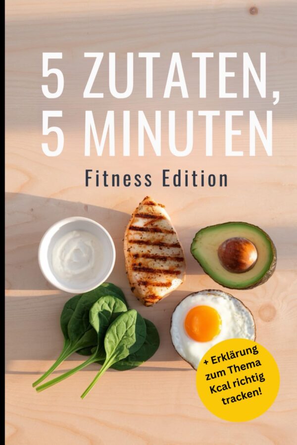 5 Zutaten, 5 Minuten – Fitness Edition: Schnelle Protein-Rezepte für Sportler, perfekt als Geschenk fürs Gym