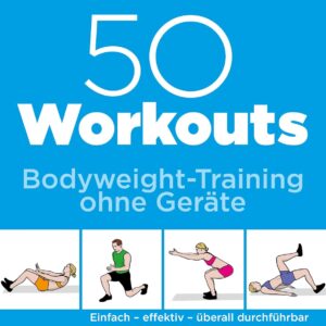 50 Workouts – Bodyweight-Training ohne Geräte: Einfach – effektiv – überall durchführbar