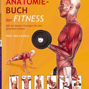 Das Anatomie-Buch der Fitness: 50 der besten Übungen für den gesamten Körper