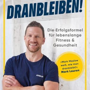 Dranbleiben!: Die Erfolgsformel für lebenslange Fitness und Gesundheit – das Buch zum Nr. 1 Podcast »Fitness mit M.A.R.K.« vom Bestsellerautor von »Looking Good Naked«
