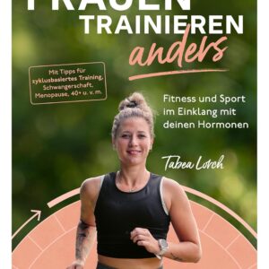 Frauen trainieren anders. Fitness und Sport im Einklang mit deinen Hormonen: Mit Tipps für zyklusbasiertes Training, Schwangerschaft, Menopause, 40+ ... 3 Erklär-Videos und 2...